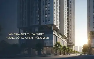 Vay Mua Sun Feliza Suites: Hướng Dẫn Tài Chính Thông Minh
